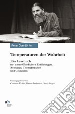 Temperaturen der Wahrheit. Ein Lesebuch mit unveröffentlichten Erzählungen, Romanen. Theaterstücken und Gedichten