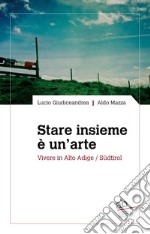 Stare insieme è un'arte. Vivere in Alto Adige/Südtirol libro