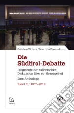 Die Südtirol-Debatte. Fragmente der italienischen Diskussion über ein Grenzgebiet. Eine Anthologie. Vol. 2: 1973-2018 libro