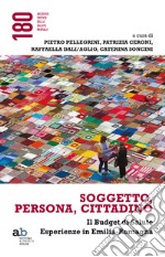 Soggetto, persona, cittadino. Il budget di salute. Esperienze in Emilia-Romagna libro