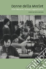 Donne della Merlet. Eine Meraner Industriegeschichte. Leben & lotta operaia. Ediz. tedesca e italiana