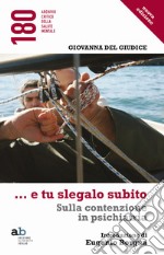 ...E tu slegalo subito. Sulla contenzione in psichiatria libro