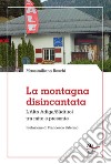 La montagna disincantata. L'Alto Adige/Südtirol tra mito e presente libro