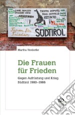 Die Frauen für Frieden. Gegen Aufrüstung und Krieg. Südtirol 1980-1986