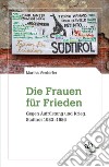 Die Frauen für Frieden. Gegen Aufrüstung und Krieg. Südtirol 1980-1986 libro