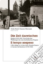 Die Zeit dazwischen. Südtirol 1918-1922. Vom Ende des Ersten Weltkrieges bis zum faschistischen Regime-Il tempo sospeso. L'Alto Adige tra la fine della Grande Guerra e l'ascesa del fascismo (1918-1922). Ediz. bilingue libro