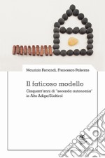 Il faticoso modello. Cinquant'anni di «seconda autonomia» in Alto Adige/Südtirol libro