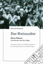 Der Nationalist. Ettore Tolomei. Der Erfinder des Alto Adige libro