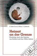 Heimat an der grenze. Streifzüge durch die Literatur aus Südtirol seit den 1960er Jahren