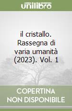 il cristallo. Rassegna di varia umanità (2023). Vol. 1 libro