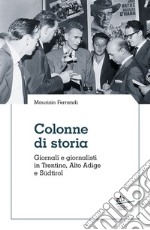 Colonne di storia. Giornali e giornalisti in Trentino, Alto Adige e Südtirol libro