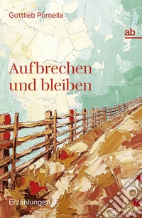 Aufbrechen und bleiben. Erzählungen libro