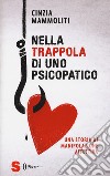 Nella trappola di uno psicopatico. Una storia di manipolazione affettiva libro di Mammoliti Cinzia