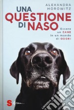 Una questione di naso. Essere un cane in un mondo di odori libro