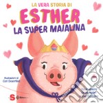 La vera storia di Esther, la super maialina. Ediz. a colori