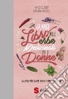 Il grande libro delle erbe medicinali per le donne. La guida più completa al benessere femminile libro