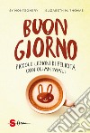 Buongiorno. Piccole lezioni di felicità con gli animali libro