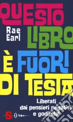 Questo libro è fuori di testa. Liberati dai pensieri negativi e goditela! libro