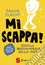 Mi scappa! Piccola enciclopedia della pipì. Ediz. illustrata libro