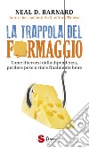 La trappola del formaggio. Come liberarsi dalla dipendenza, perdere peso e stare finalmente bene libro