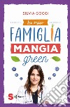 La mia famiglia mangia green libro di Goggi Silvia