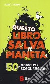 Questo libro salva il pianeta. 50 missioni per ecoguerrieri libro