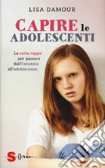 Capire le adolescenti. Le sette tappe per passare dall'infanzia all'adolescenza libro