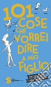 101 cose che vorrei dire a mio figlio libro