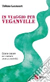 In viaggio per Veganville. Come creare un mondo senza crudeltà libro