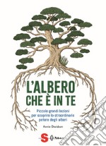 L'albero che è in te. Piccole grandi lezioni per scoprire lo straordinario potere degli alberi libro