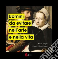 Uomini da evitare nell'arte e nella vita. Ediz. a colori libro