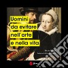 Uomini da evitare nell'arte e nella vita. Ediz. illustrata libro