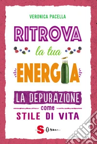 Ritrova la tua energia. La depurazione come stile di vita