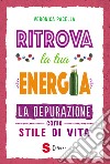 Ritrova la tua energia. La depurazione come stile di vita libro