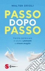 Passo dopo passo. Perché camminare ci aiuta a pensare e vivere meglio libro