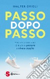 Passo dopo passo. Perché camminare ci aiuta a pensare e vivere meglio libro di Orioli Walter