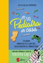 Il tuo pediatra in casa. La guida completa per i genitori, dalla nascita all'adolescenza libro