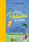 Il tuo pediatra in casa. La guida completa per i genitori, dalla nascita all'adolescenza libro