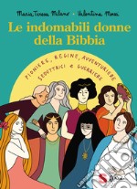 Le indomabili donne della Bibbia. Pioniere, regine, avventuriere, seduttrici e guerriere. Ediz. a colori libro