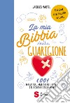 La mia bibbia della guarigione. 1001 malattie, malesseri e ferite del corpo e della mente libro