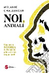 Noi, animali. Una nuova storia dell'umanità, prima che sia troppo tardi! libro