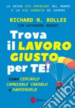 Trova il lavoro giusto per te! Come cercarlo, cambiarlo, crearlo e mantenerlo