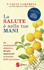 La salute è nelle tue mani. La testimonianza definitiva del più importante scienziato della nutrizione libro