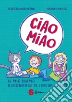 Ciao miao. Il mio primo dizionario di lingua felina libro