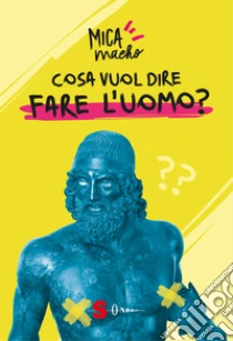 Cosa vuol dire fare l'uomo?