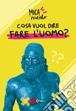 Cosa vuol dire fare l'uomo?