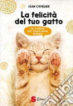 La felicità del tuo gatto. Le 5 chiavi per vivere bene insieme libro