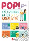 Pop! Fai esplodere la tua creatività libro