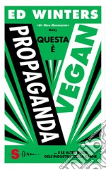 Questa è propaganda vegan... e le altre bugie dell'industria della carne libro