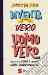 Diventa un uomo vero. La persona più forte, gentile e coraggiosa che puoi essere libro